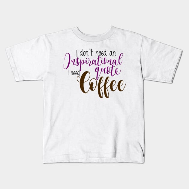 I don't need an inspirational quote I need coffee Kids T-Shirt by liilliith